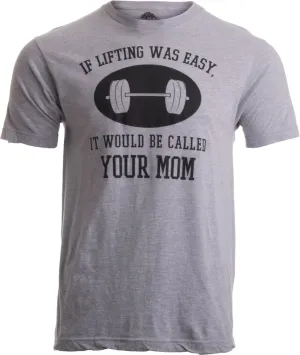 If Lifting was Easy, It'd be Called Your Mom | Funny Workout Weight T-Shirt